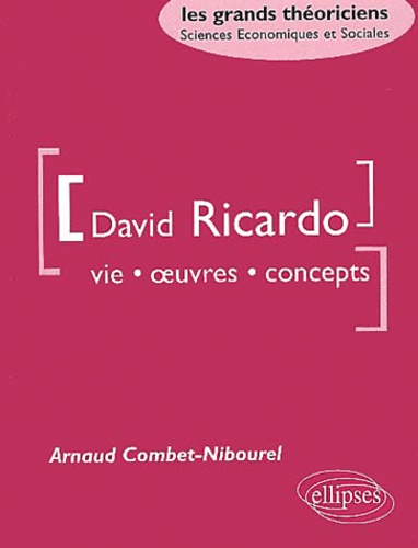 Arnaud Combet-Nibourel - David Ricardo. Vie, Oeuvres, Concepts.