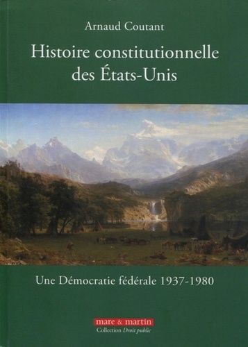 Arnaud Coutant - Histoire constitutionnelle des Etats-Unis - Tome 3, Une démocratie fédérale (1937-1980).