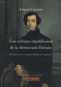 Arnaud Coutant - Une critique républicaine de la démocratie libérale - De la démocratie en Amérique d'Alexis de Tocqueville.