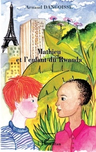 Arnaud Dangoisse - Mathieu Et L'Enfant Du Rwanda.