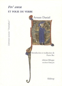 Arnaud Daniel - Fin' amor et folie du verbe - Edition bilingue français-occitan.