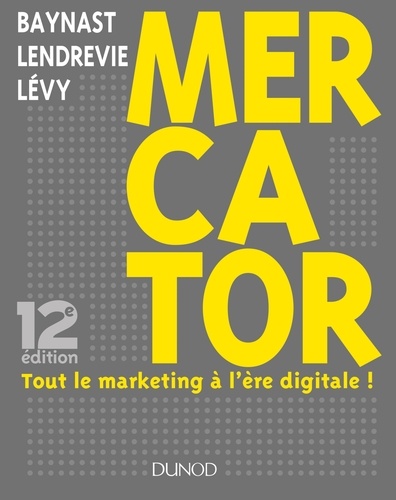 Arnaud de Baynast et Jacques Lendrevie - Mercator - 12e éd. - Tout le marketing à l'ère digitale.