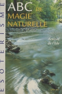 Arnaud de l'Isle et Michel Grancher - ABC de magie naturelle.