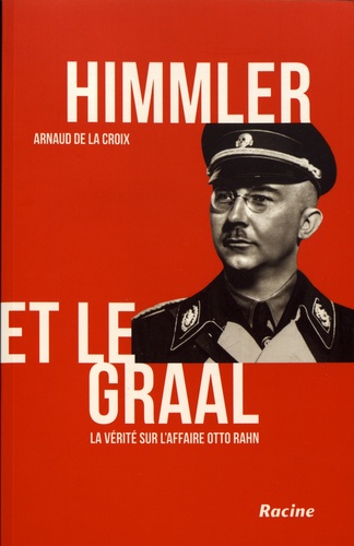 Himmler et le Graal. La vérité sur l'affaire Otto Rahn