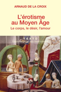 Arnaud de La Croix - L'érotisme au Moyen Age - Le corps, le désir, l'amour.