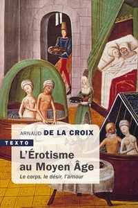 Arnaud de La Croix - L'érotisme au Moyen Age - Le corps, le désir, l'amour.