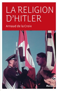Arnaud de La Croix - La religion d'Hitler.