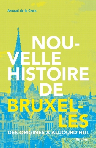 Arnaud de La Croix - Nouvelle histoire de Bruxelles - Des origines à aujourd'hui.