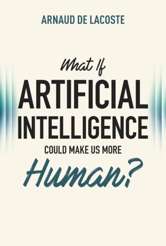 Sens  WHAT IF ARTIFICIAL INTELLIGENCE COULD MAKE US MORE HUMAN?