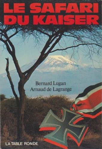 Arnaud de Lagrange et Bernard Lugan - Le Safari du Kaiser.