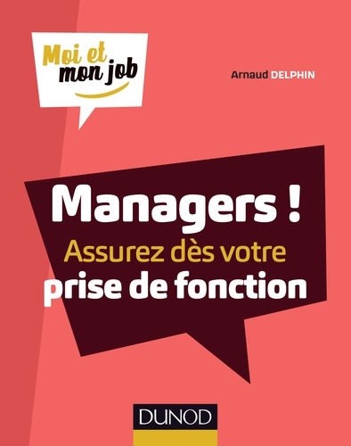 Arnaud Delphin - Managers ! Assurez dès votre prise de fonction.