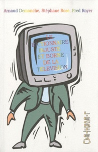 Arnaud Demanche et Stéphane Rose - Le dictionnaire injuste et borné de la télévision.