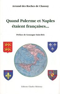 Arnaud Des Roches de Chassay - Quand Palerme et Naples étaient françaises....