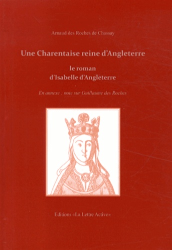 Arnaud Des Roches de Chassay - Une Charentaise reine d'Angleterre - Le roman d'Isabelle d'Angoulême.
