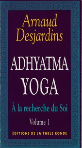 Arnaud Desjardins - A La Recherche Du Soi Volume 1 : Adhyatma Yoga.