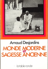 Arnaud Desjardins - Monde moderne et sagese ancienne.