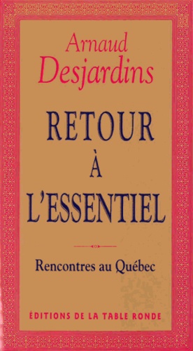 Arnaud Desjardins - Retour A L'Essentiel. Rencontres Au Quebec.
