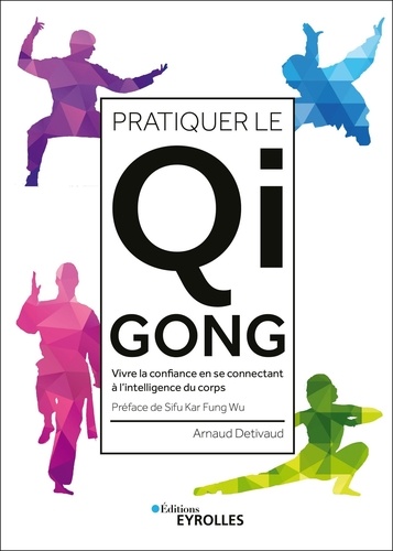 Arnaud Detivaud - Pratiquer le Qi Gong - Vivre la confiance en se connectant à l'intelligence du corps.