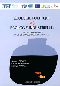 Arnaud Diemer et Catherine Figuière - Ecologie politique vs Ecologie industrielle - Quelles stratégies pour le développement durable ?.