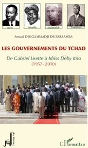 Arnaud Dingammadji de Parsamba - Les gouvernements du Tchad - De Gabriel Lisette à Idriss Déby Itno (1957-2010).