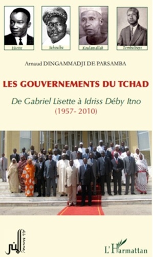 Les gouvernements du Tchad. De Gabriel Lisette à Idriss Déby Itno (1957-2010)
