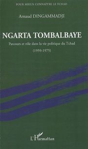 Arnaud Dingammadji - Ngarta Tombalbaye - Parcours et rôle dans la vie politique du Tchad (1959-1975).