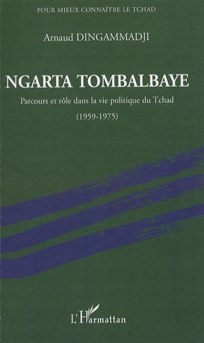 Ngarta Tombalbaye. Parcours et rôle dans la vie politique du Tchad (1959-1975)