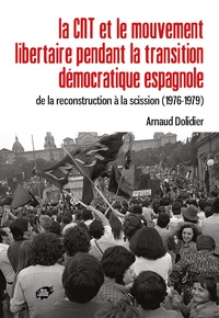 Arnaud Dolidier - La CNT et le mouvement libertaire pendant la transition démocratique espagnole - De la reconstruction à la scission (1976-1979).