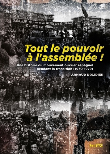 Arnaud Dolidier - Tout le pouvoir à l'assemblée ! - Une histoire du mouvement ouvrier espagnol pendant la transition (1970-1979).