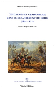 Arnaud-Dominique Houte - Gendarmes et gendarmerie dans le département du Nord 1814-1852.