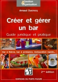 Arnaud Ducrocq - Créer et gérer un bar - Guide juridique et pratique.