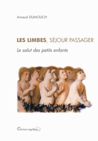 Arnaud Dumouch - Les limbes, séjour passager - Le salut des petits enfants.