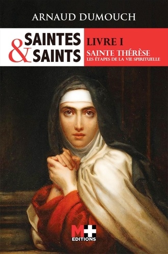 Saintes et saints. Tome 1, Sainte Thérèse, les étapes de la vie spirituelle