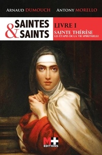 Arnaud Dumouch - Saintes et saints - Tome 1, Sainte Thérèse, les étapes de la vie spirituelle.