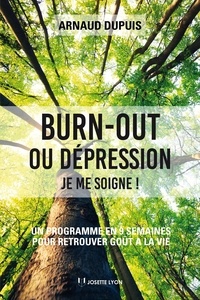 Arnaud Dupuis - Burn-out ou dépression je me soigne - Un programme en 9 semaines pour retrouver goût à la vie.