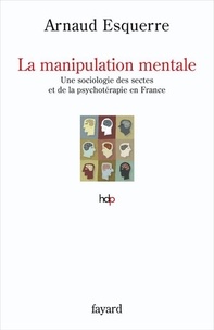 Arnaud Esquerre - La manipulation mentale - Sociologie des sectes en France.