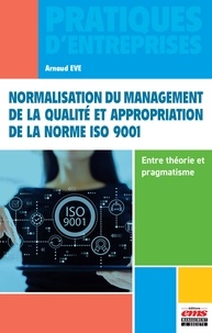 Arnaud Eve - Normalisation du management de la qualité et appropriation de la norme ISO 9001 - Entre théorie et pragmatisme.