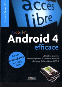 Arnaud Faque - Google Android 4 efficace - Utilisation avancée des smartphones et tablettes Android (Samsung Galaxy, Nexus, HTC...).