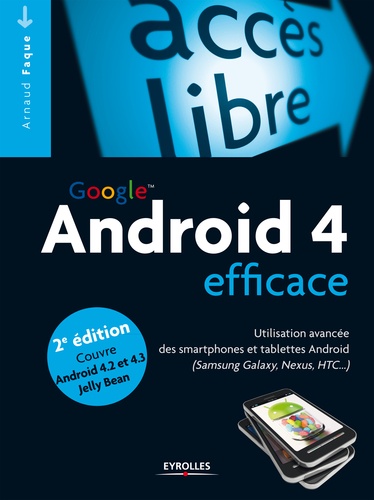 Google Android 4 efficace. Utilisation avancée des smartphones et tablettes Android (Samsung Galaxy, Nexus, HTC...) 2e édition