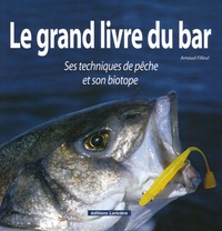 Arnaud Filleul - Le grand livre du bar - Ses techniques de pêche et son biotope.