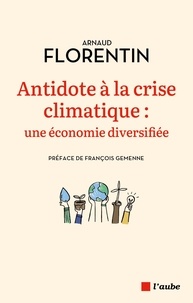 Arnaud Florentin - Et si l’antidote à la crise climatique était la diversité économique ? - Essai sur les forêts productives.