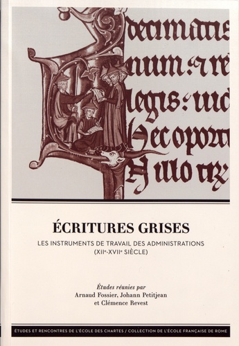 Arnaud Fossier et Johann Petitjean - Ecritures grises - Les instruments de travail des administrations (XIIe-XVIIe siècle).