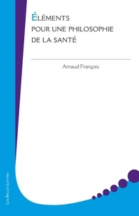 Arnaud François - Eléments pour une philosophie de la santé.