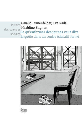 Arnaud Frauenfelder et Eva Nada - Ce qu'enfermer des jeunes veut dire - Enquête dans un centre éducatif fermé.