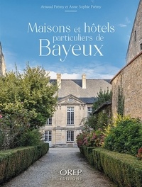 Arnaud Fremy et Anne-sophie Fremy - Maisons et hôtels particuliers de Bayeux.