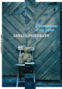 Arnaud Friedmann - L'invention d'un père.