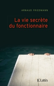 Arnaud Friedmann - La vie secrète du fonctionnaire - Nouvelles.