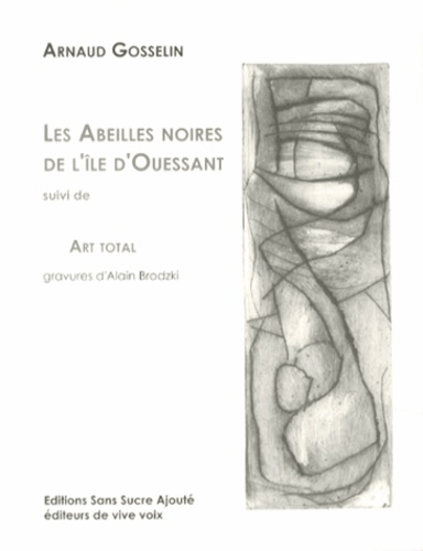 Arnaud Gosselin - Les abeilles noires de l'île d'Ouessant suivi de Art total.