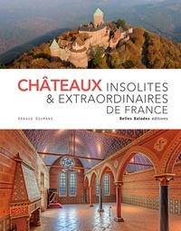 Arnaud Goumand - Châteaux insolites & extraordinaires de France.