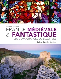 France medievale & fantastique : les lieux charges de legendes (nouvelle edition)